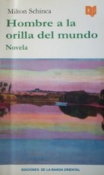 Hombre a la orilla del mundo : novela