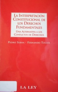 La interpretación constitucional de los derechos fundamentales : una alternativa a los conflictos de derechos