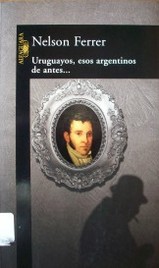 Uruguayos, esos argentinos de antes...