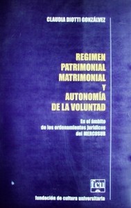 Régimen patrimonial, matrimonial y autonomía de la voluntad : en el ámbito de los ordenamientos jurídicos del Mercosur