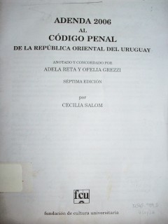 Adenda 2006 al Código Penal de la República Oriental del Uruguay : anotado y concordade por Adela Reta y Ofelia Grezzi