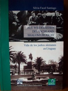Vida de los judíos alemanes en Uruguay = Auf wiedersehen deutschland, shalom Uruguay