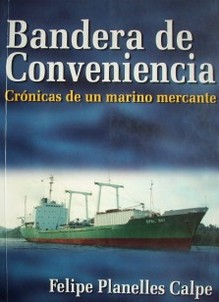 Bandera de conveniencia : crónicas de un marino mercante