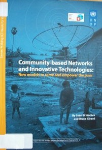 Community-based networks and innovative technologies : new models to serve and empower the poor