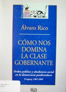 Cómo nos domina la clase gobernante : orden político y obediencia social en la democracia posdictadura Uruguay (1985-2005)