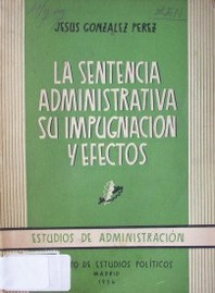 La sentencia administrativa, su impugnación y efectos