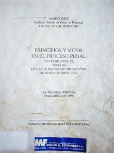 Principios y mitos en el proceso penal : contribución al tema III de las IX Jornadas Uruguayas de Derecho Procesal