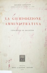 La giurisdizione amministrativa : concetto ed oggetto