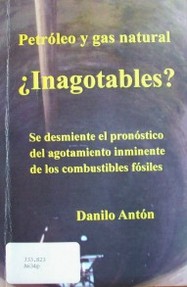 Petróleo y gas : ¿inagotables? : se desmiente el pronóstico del agotamiento inminente de los combustibles minerales