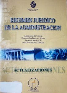 Régimen jurídico de la administración : Administración Central, descentralizada por servicios y personas jurídicas de Derecho Público no estatales : actualizaciones.