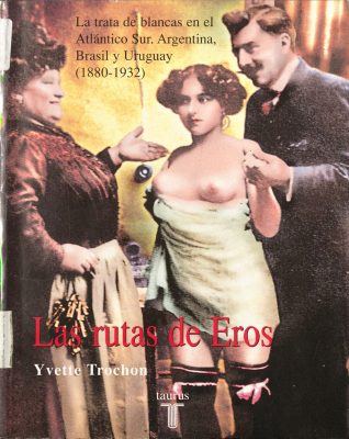 Las rutas de Eros : la trata de blancas en el Atl&aacute;ntico Sur : Argentina, Brasil y Uruguay : (1880-1932)
