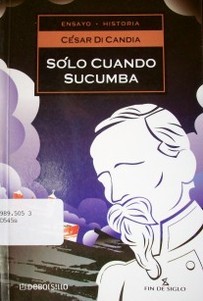 Sólo cuando sucumba : testimonios de los que sobrevivieron al Sitio de Paysandú