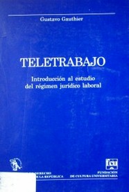 Teletrabajo : introducción al estudio del régimen jurídico laboral