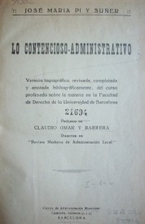 Lo contencioso administrativo : versión taquigráfica, revisada, completada y anotada bibliográficamente, del curso profesado sobre la materia en la Facultad de Derecho de la Universidad de Barcelona