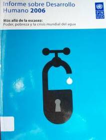Informe sobre desarrollo humano 2006 : más allá de la escasez : poder, pobreza y la crisis mundial del agua