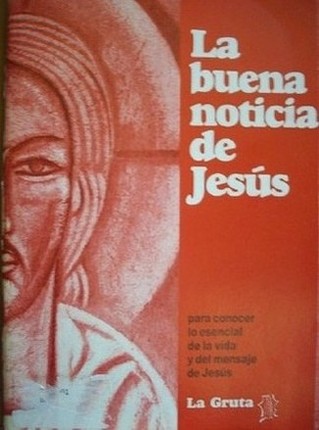 La buena noticia de Jesús : para conocer lo esencial de la vida y del mensaje de Jesús