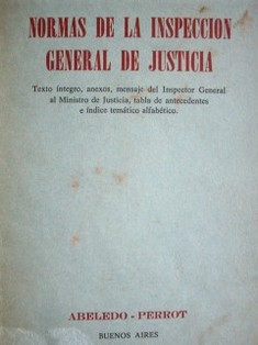 Normas de la Inspección General de Justicia : texto íntegro, anexos, mensaje del Inspector General al Ministro de Justicia, tabla de antecedentes e índice temático alfabético