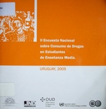 II Encuesta Nacional sobre Consumo de Drogas en Estudiantes de Enseñanza Media : Uruguay, 2005
