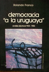 Democracia "a la uruguaya" : análisis electoral 1925-1985