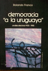 Democracia "a la uruguaya" : análisis electoral 1925-1985