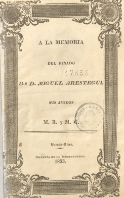 A la memoria del finado Dr. D. Miguel Arestegui : sus amigos M. R. y M. G.