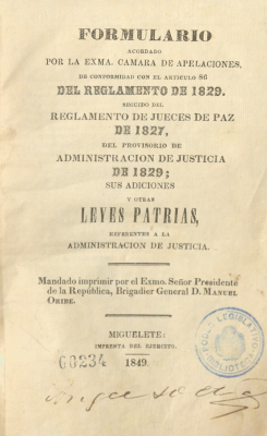 Formulario acordado por la Exma. Cámara de apelaciones de conformidad con el artículo 86 del reglamento de 1829, seguido del reglamenteo de jueces de paz de 1827, del provisorio de administración de justicia de 1829, sus adiciones y otras leyes patrias, referentes a la administración de justicia