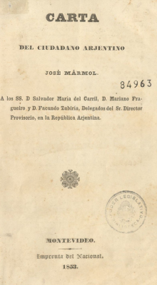 Carta del ciudadano arjentino [sic] José Mármol : a los SS. D. Salvador María del Carril, D. Mariano Fragueiro y D. Facundo Zubiría, Delegados del Sr. Director Provisorio, en la República Argentina