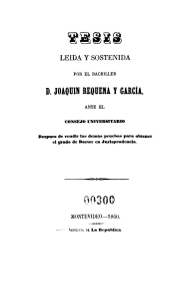 Tesis leída y sostenida por el Bachiller D. Joaquín Requena y García ante el Consejo Universitario después de rendir las demás pruebas para obtener el grado de Doctor en Jurisprudencia