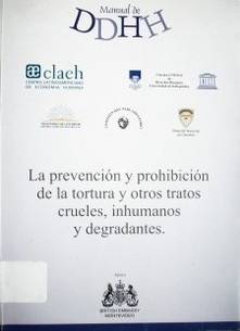 La prevención y prohibición de la tortura y otros tratos crueles, inhumanos y degradantes : manual de DDHH