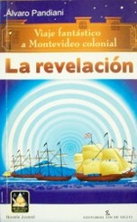 La revelación : viaje fantástico a Montevideo colonial