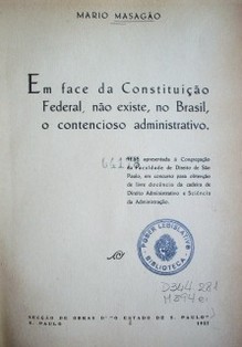 Em face da Constituicao Federal, nao existe, no Brasil, o contencioso administrativo