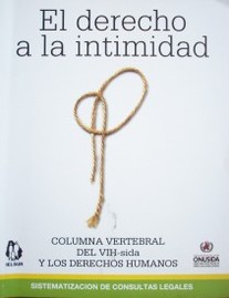 El derecho a la intimidad : columna vertebral del VIH sida y los derechos humanos : sistematización de consultas legales