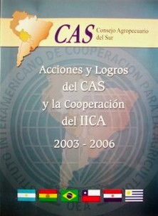 Acciones y logros del CAS y la cooperación del IICA : 2003 - 2006