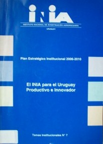 El INIA para el Uruguay productivo e innovador : plan estratégico institucional : 2006 - 2010