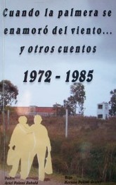 Cuando la palmera se enamoró del viento y otros cuentos : 1972 - 1985