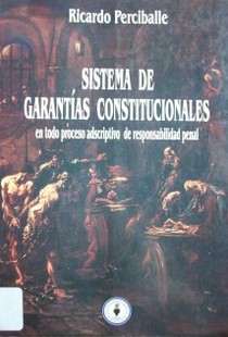 Sistema de garantías constitucionales : en todo proceso adscriptivo de responsabilidad penal