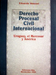 Derecho Procesal Civil Internacional : Uruguay, el Mercosur y América