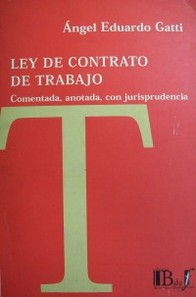 Ley de contrato de trabajo comentada, anotada, con jurispudencia : ley 20.744. Texto ordenado según decreto 390/76 con las reformas de las leyes 24.013, 25.013, 25.250 y otras normas complementarias