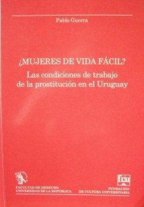 ¿Mujeres de vida fácil? : las condiciones de trabajo de la prostitución en el Uruguay
