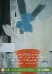 Regímenes jurídicos sobre trabajo doméstico remunerado en los estados del Mercosur = regímes  jurídicos sobre trabalho doméstico remunerado nos Estados Do Mercosul