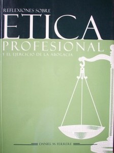 Reflexiones sobre la ética profesional y el ejercicio de la abogacía