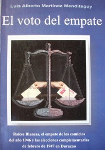 El voto del empate : raíces blancas, el empate de los comicios del año 1946 y las elecciones complementarias de febrero de 1947 en Durazno