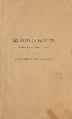 Les états de la Plata (République Argentine, Uruguay et Paraguay) au point de vue de l'émigration et de la colonisation