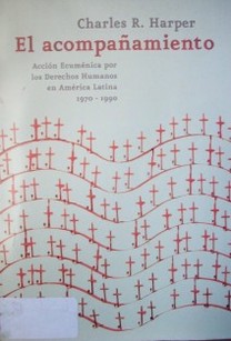 El acompañamiento : acción ecuménica por los Derechos Humanos en América Latina : 1970-1990
