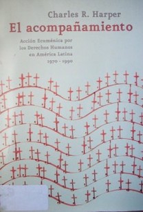 El acompañamiento : acción ecuménica por los Derechos Humanos en América Latina : 1970-1990