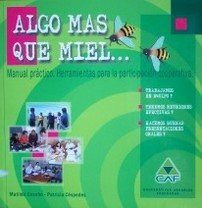 Algo más que miel... manual práctico : herramientas para la participación cooperativa