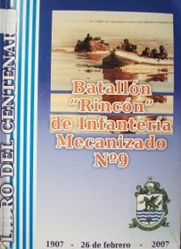 Batallón "Rincón" de Infantería Mecanizada Nº9 : año de su centenario : 1907 - 26 de febrero - 2007