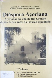 Diáspora açoriana : açorianos na Vila de rio Grande de Sao Pedro antes da invasao espanhola