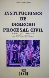 Instituciones de Derecho Procesal Civil : jurisdicción y competencia, acción y proceso, órganos judiciales y partes