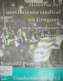 Historia del movimiento sindical en Uruguay : de la "modernización" al Mercosur